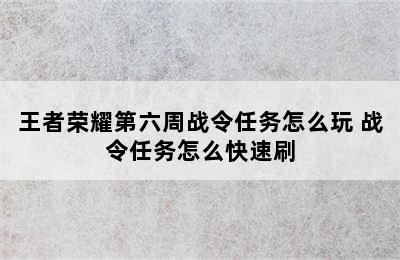 王者荣耀第六周战令任务怎么玩 战令任务怎么快速刷